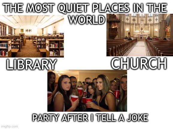 im not funny | THE MOST QUIET PLACES IN THE 
WORLD; LIBRARY; CHURCH; PARTY AFTER I TELL A JOKE | image tagged in awkward party | made w/ Imgflip meme maker