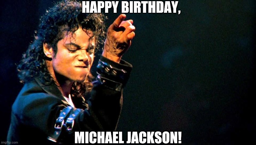 Happy Birthday To The King Of Pop! | HAPPY BIRTHDAY, MICHAEL JACKSON! | image tagged in michael jackson awesome,michael jackson,mj,birthday,hb,happy birthday | made w/ Imgflip meme maker