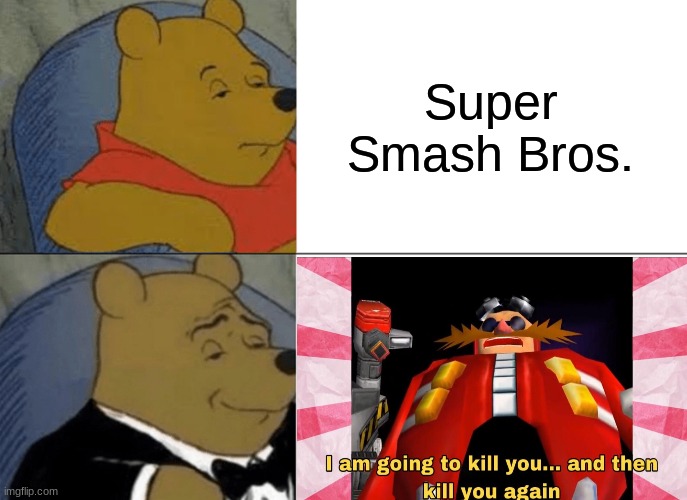 Watch the SA2 dub das where this is from. | Super Smash Bros. | image tagged in memes,tuxedo winnie the pooh,funny | made w/ Imgflip meme maker