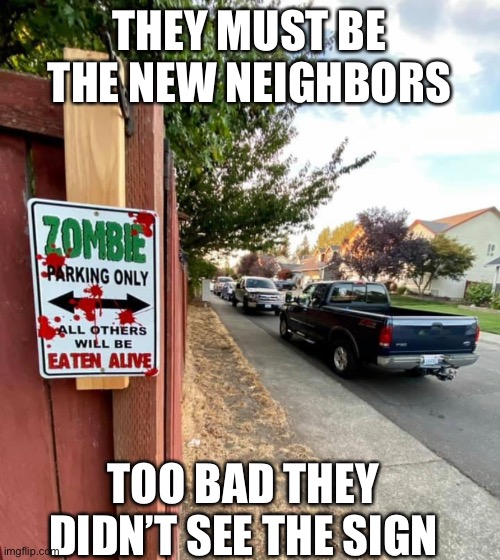 New Neighbors Didn’t Read The Sign | THEY MUST BE THE NEW NEIGHBORS; TOO BAD THEY DIDN’T SEE THE SIGN | image tagged in zombie parking,read the sign,the sign,zombie,new neighbors,halloween | made w/ Imgflip meme maker