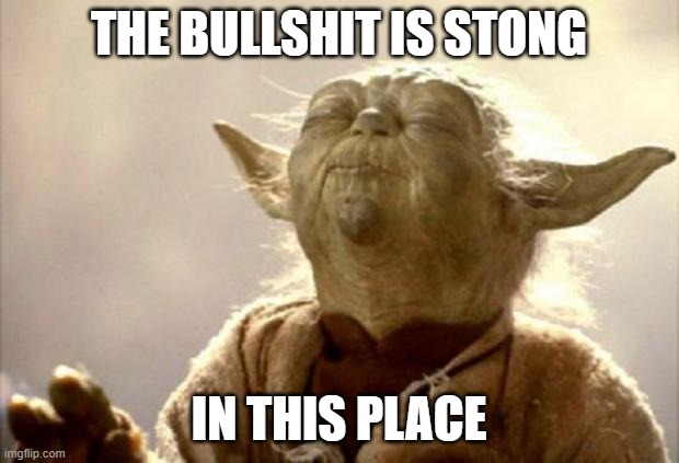 yoda smell | THE BULLSHIT IS STONG; IN THIS PLACE | image tagged in yoda smell | made w/ Imgflip meme maker