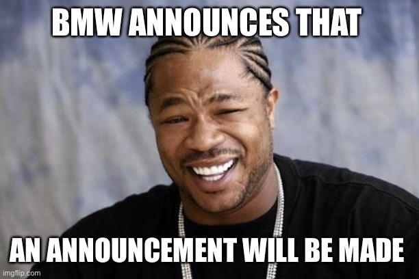 Yo dawg | BMW ANNOUNCES THAT; AN ANNOUNCEMENT WILL BE MADE | image tagged in yo dawg | made w/ Imgflip meme maker