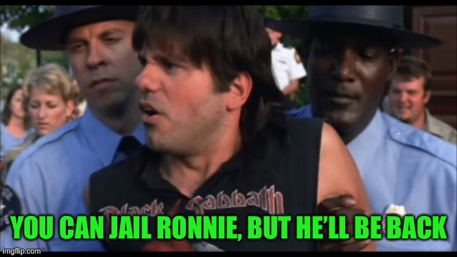 YOU CAN JAIL RONNIE, BUT HE’LL BE BACK | made w/ Imgflip meme maker