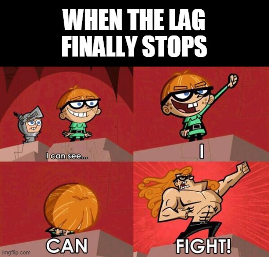 LETS GET READY TO RUMBLEEEEEEEE!!! | WHEN THE LAG
FINALLY STOPS | image tagged in i can see - i can fight,gaming | made w/ Imgflip meme maker