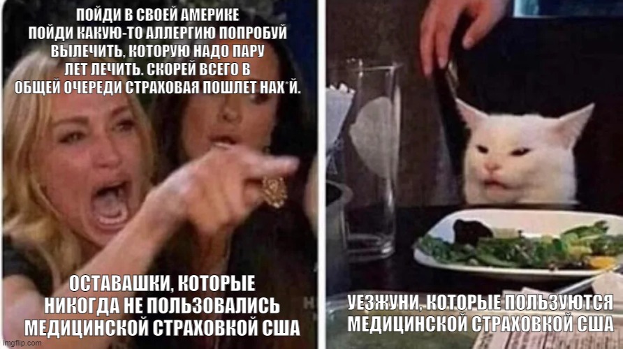 Confused Cat at Dinner | ПОЙДИ В СВОЕЙ АМЕРИКЕ ПОЙДИ КАКУЮ-ТО АЛЛЕРГИЮ ПОПРОБУЙ ВЫЛЕЧИТЬ, КОТОРУЮ НАДО ПАРУ ЛЕТ ЛЕЧИТЬ. СКОРЕЙ ВСЕГО В ОБЩЕЙ ОЧЕРЕДИ СТРАХОВАЯ ПОШЛЕТ НАХ*Й. УЕЗЖУНИ, КОТОРЫЕ ПОЛЬЗУЮТСЯ МЕДИЦИНСКОЙ СТРАХОВКОЙ США; ОСТАВАШКИ, КОТОРЫЕ НИКОГДА НЕ ПОЛЬЗОВАЛИСЬ МЕДИЦИНСКОЙ СТРАХОВКОЙ США | image tagged in confused cat at dinner | made w/ Imgflip meme maker