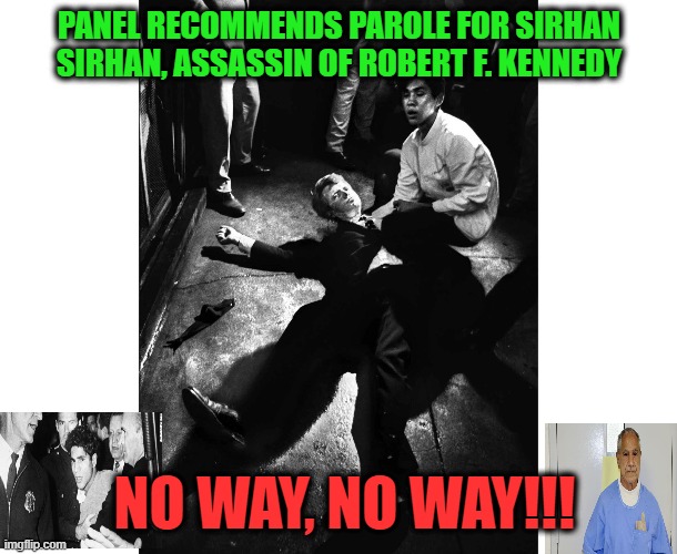 Can a Leopard Change its Spots? | PANEL RECOMMENDS PAROLE FOR SIRHAN SIRHAN, ASSASSIN OF ROBERT F. KENNEDY; NO WAY, NO WAY!!! | image tagged in robert f kennedy,sirhan sirhan,parole | made w/ Imgflip meme maker