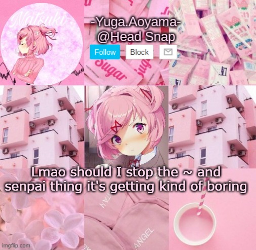 Natsuki temp | Lmao should I stop the ~ and senpai thing it's getting kind of boring | image tagged in natsuki temp | made w/ Imgflip meme maker