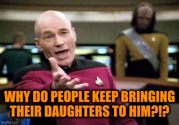 WHY THE HELL | WHY DO PEOPLE KEEP BRINGING THEIR DAUGHTERS TO HIM?!? | image tagged in why the hell | made w/ Imgflip meme maker