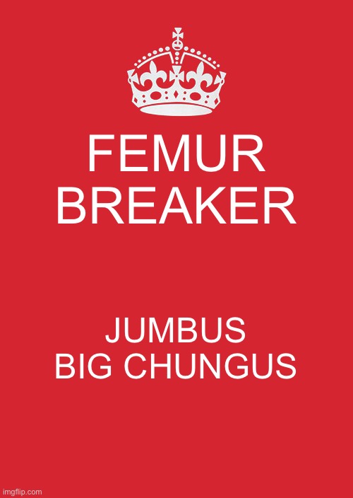 Bug chungus | FEMUR BREAKER; JUMBUS BIG CHUNGUS | image tagged in memes,keep calm and carry on red | made w/ Imgflip meme maker