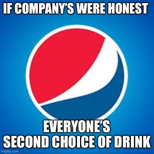 If companies were honest Pepsi | IF COMPANY’S WERE HONEST; EVERYONE’S SECOND CHOICE OF DRINK | image tagged in pepsi,coke,memes | made w/ Imgflip meme maker