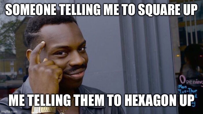 Roll Safe Think About It | SOMEONE TELLING ME TO SQUARE UP; ME TELLING THEM TO HEXAGON UP | image tagged in memes,roll safe think about it | made w/ Imgflip meme maker