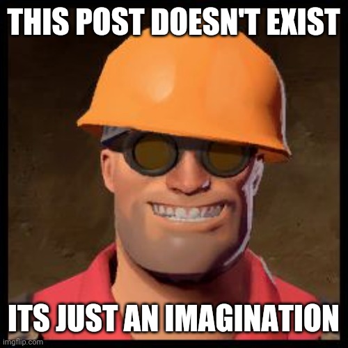 yee haw | THIS POST DOESN'T EXIST; ITS JUST AN IMAGINATION | image tagged in engineer tf2 | made w/ Imgflip meme maker