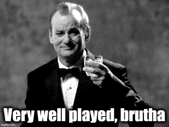 Bill Murray well played sir | Very well played, brutha | image tagged in bill murray well played sir | made w/ Imgflip meme maker