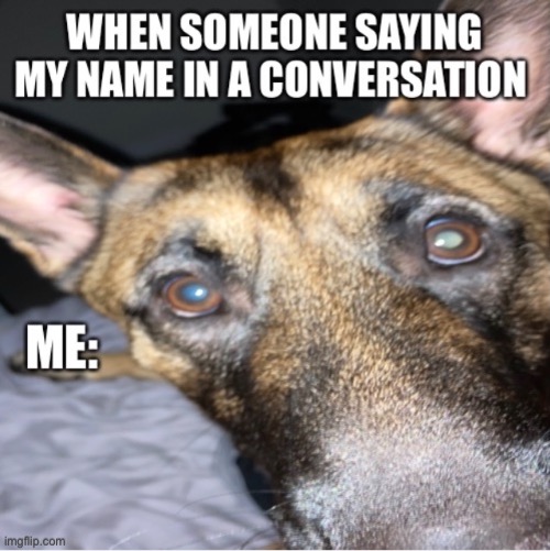 You say my name | image tagged in relatable | made w/ Imgflip meme maker