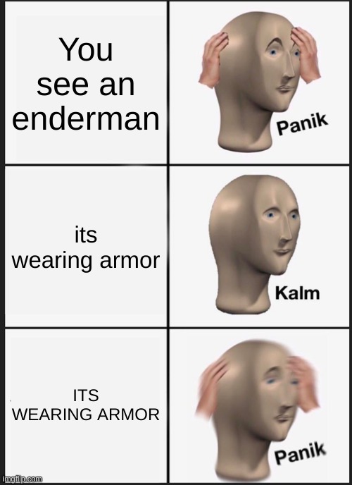 Panik Kalm Panik | You see an enderman; its wearing armor; ITS WEARING ARMOR | image tagged in memes,panik kalm panik | made w/ Imgflip meme maker