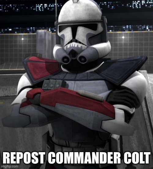 Commander Colt | REPOST COMMANDER COLT | image tagged in commander colt | made w/ Imgflip meme maker