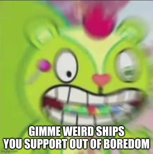 Nutty Blur | GIMME WEIRD SHIPS YOU SUPPORT OUT OF BOREDOM | image tagged in nutty blur | made w/ Imgflip meme maker