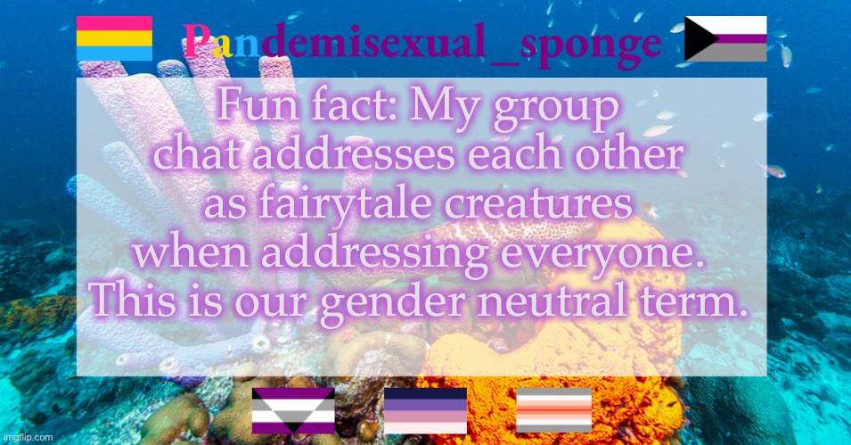 E | Fun fact: My group chat addresses each other as fairytale creatures when addressing everyone. This is our gender neutral term. | image tagged in pandemisexual_sponge temp,demisexual_sponge | made w/ Imgflip meme maker