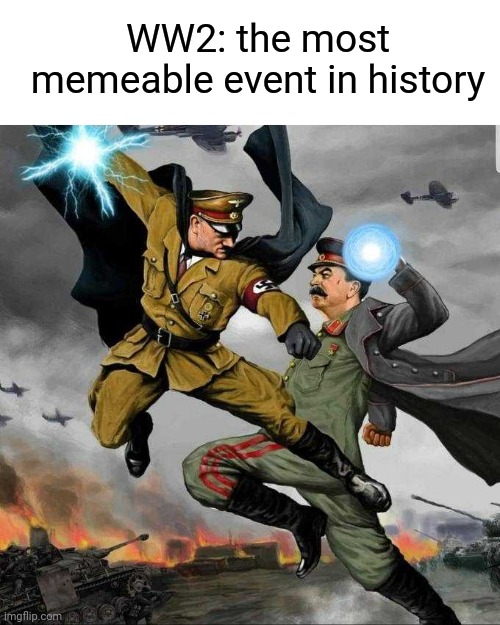 Stalin vs Hitler | WW2: the most memeable event in history | image tagged in stalin vs hitler | made w/ Imgflip meme maker