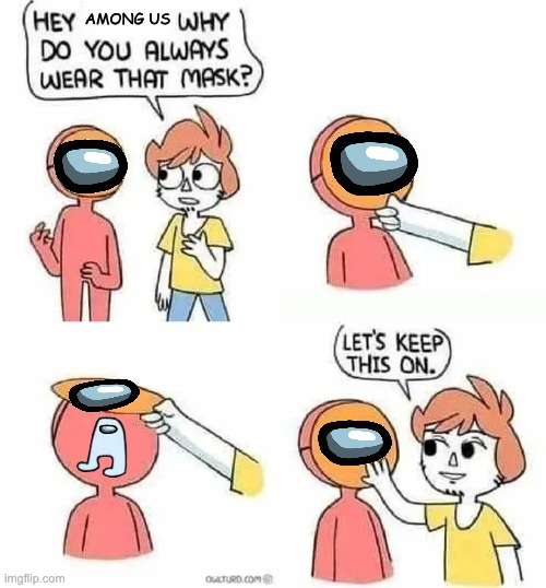 Why Do you always wear that mask? | AMONG US | image tagged in why do you always wear that mask | made w/ Imgflip meme maker