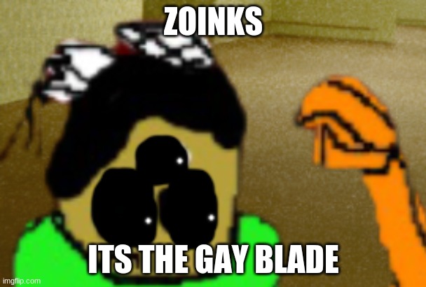 idiot in fear | ZOINKS; ITS THE GAY BLADE | image tagged in idiot in fear | made w/ Imgflip meme maker
