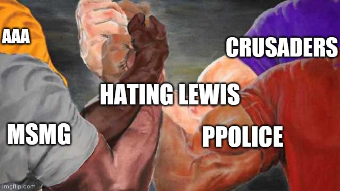 This | CRUSADERS; AAA; HATING LEWIS; PPOLICE; MSMG | image tagged in epic handshake 4 arms | made w/ Imgflip meme maker