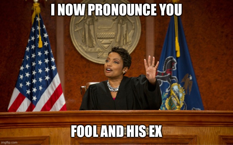 divorce court | I NOW PRONOUNCE YOU FOOL AND HIS EX | image tagged in divorce court | made w/ Imgflip meme maker