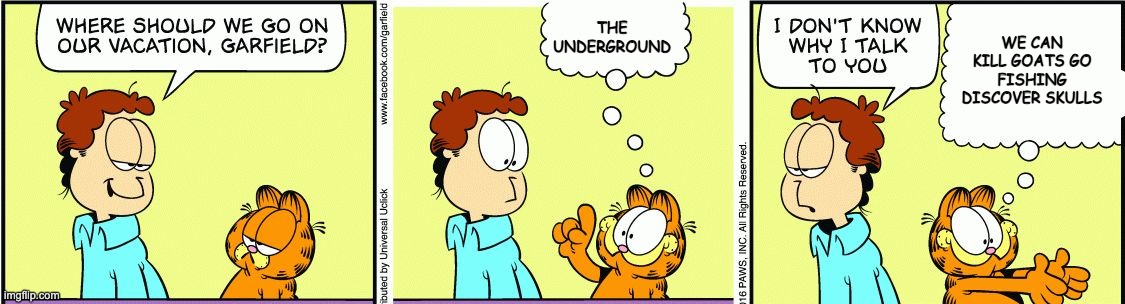 Garfield comic vacation | THE UNDERGROUND; WE CAN KILL GOATS GO FISHING DISCOVER SKULLS | image tagged in garfield comic vacation | made w/ Imgflip meme maker