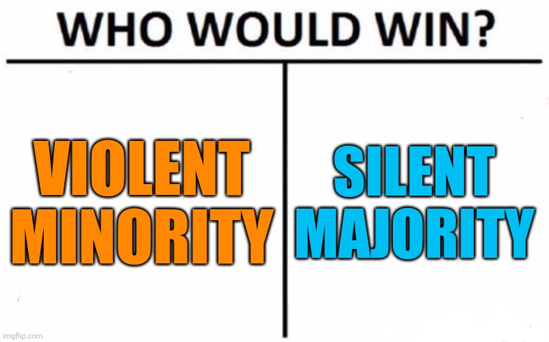 Who Would Win? Meme | VIOLENT MINORITY SILENT MAJORITY | image tagged in memes,who would win | made w/ Imgflip meme maker