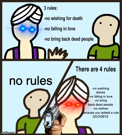 Genie Rules Meme | -no washing dishes
-no falling in love
-no bring back dead people
-no wishes because you added a rule
GOODBYE; no rules | image tagged in genie rules meme | made w/ Imgflip meme maker