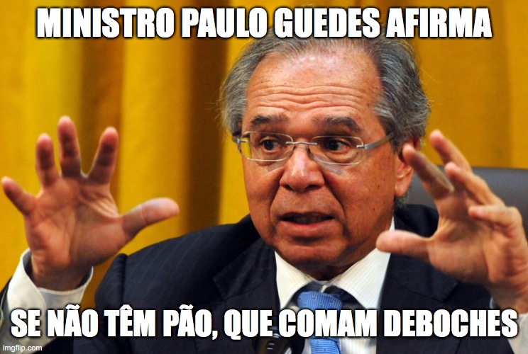 Paulo Guedes | MINISTRO PAULO GUEDES AFIRMA; SE NÃO TÊM PÃO, QUE COMAM DEBOCHES | image tagged in paulo guedes,bolsonaro,ministro,economia,ministerio economia,brasil | made w/ Imgflip meme maker