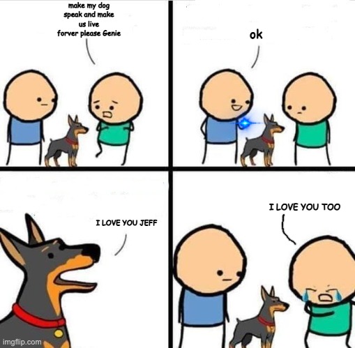 Dog Hurt Comic | make my dog speak and make us live forver please Genie; ok; I LOVE YOU TOO; I LOVE YOU JEFF | image tagged in dog hurt comic | made w/ Imgflip meme maker