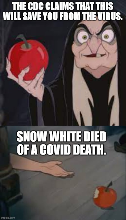 Snow White and the Bad Apple of Covid. | THE CDC CLAIMS THAT THIS WILL SAVE YOU FROM THE VIRUS. SNOW WHITE DIED OF A COVID DEATH. | image tagged in political meme | made w/ Imgflip meme maker