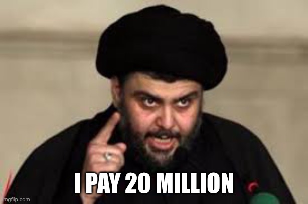 Mullah | I PAY 20 MILLION | image tagged in mullah | made w/ Imgflip meme maker