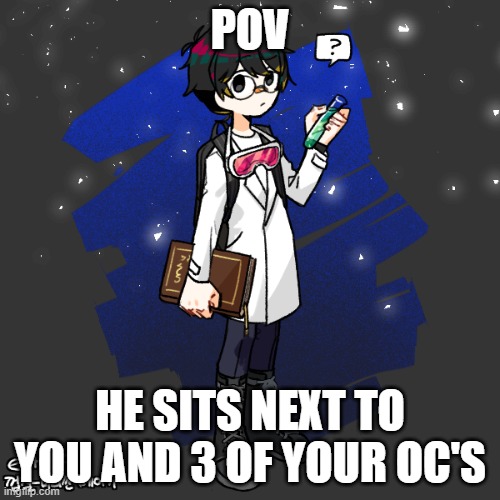 rp lol | POV; HE SITS NEXT TO YOU AND 3 OF YOUR OC'S | made w/ Imgflip meme maker