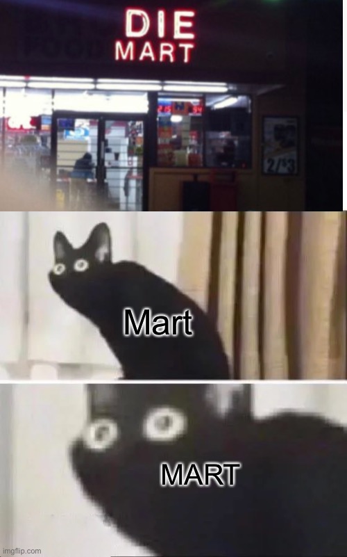 Poor mart | Mart; MART | image tagged in oh no black cat | made w/ Imgflip meme maker