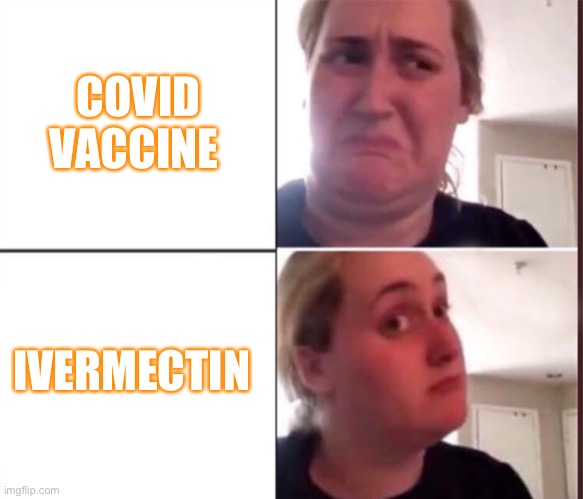 Vaccine | COVID VACCINE; IVERMECTIN | image tagged in kombucha girl | made w/ Imgflip meme maker