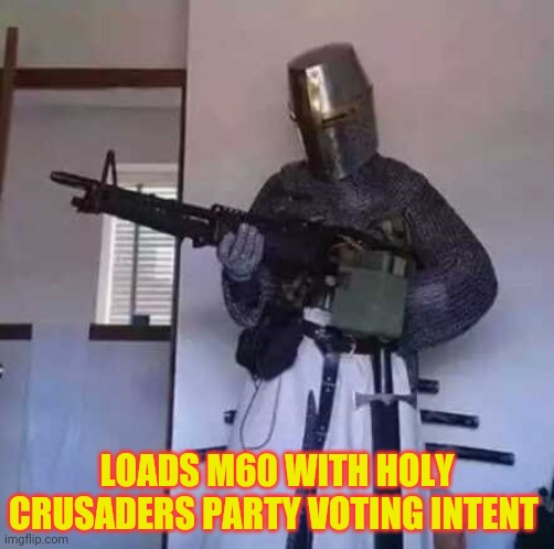 Crusader knight with M60 Machine Gun | LOADS M60 WITH HOLY CRUSADERS PARTY VOTING INTENT | image tagged in crusader knight with m60 machine gun | made w/ Imgflip meme maker