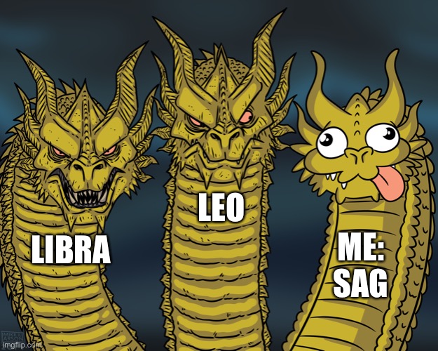 Me and my friends,I’m not using names | LEO; ME:
SAG; LIBRA | image tagged in king ghidorah | made w/ Imgflip meme maker