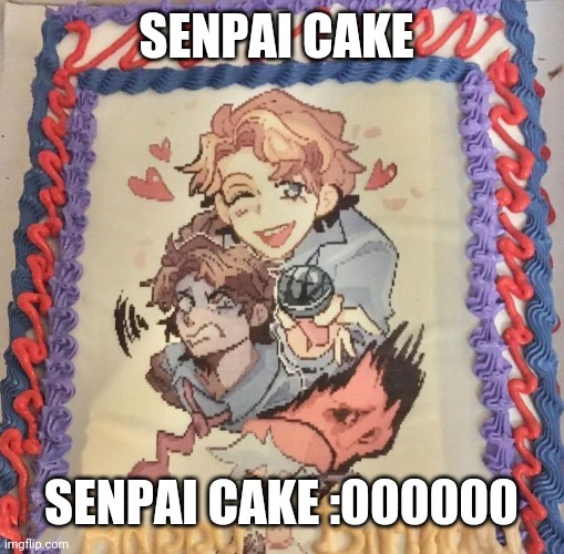 SENPAI CAKE; SENPAI CAKE :000000 | made w/ Imgflip meme maker