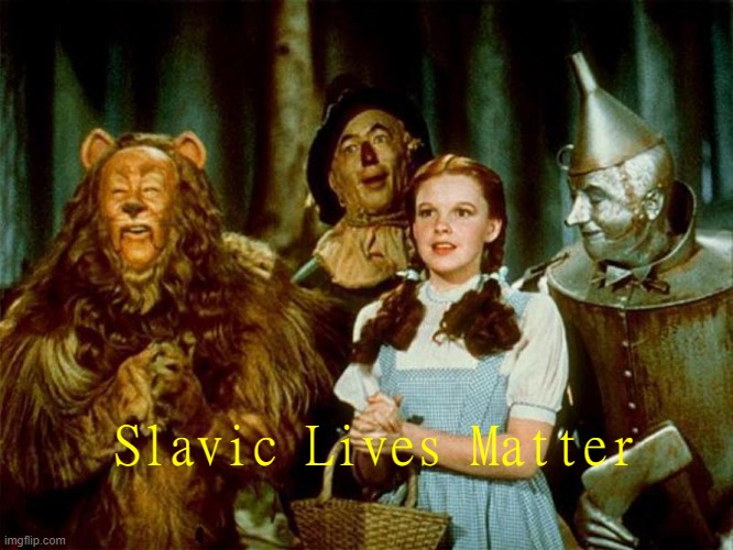 Wizard of oz | Slavic Lives Matter | image tagged in wizard of oz,slavic lives matter | made w/ Imgflip meme maker