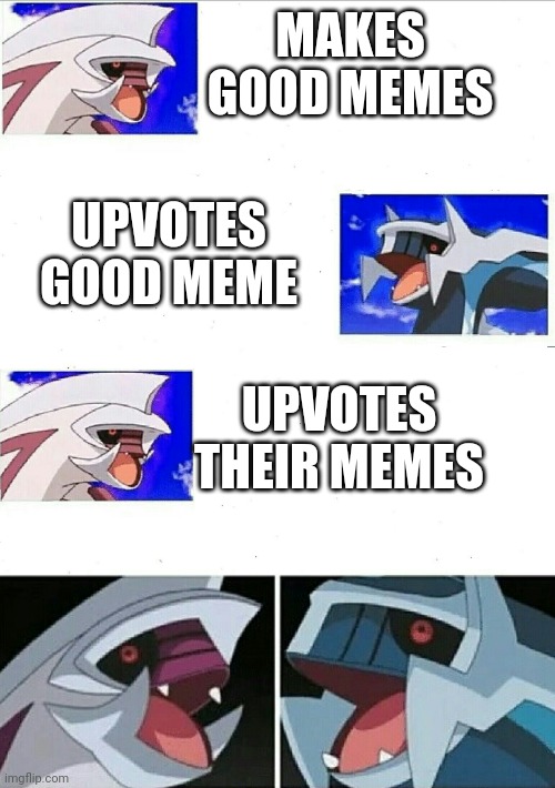 Simple society | MAKES GOOD MEMES; UPVOTES GOOD MEME; UPVOTES THEIR MEMES | image tagged in palkia dialga bad jokes,funny,pokemon | made w/ Imgflip meme maker