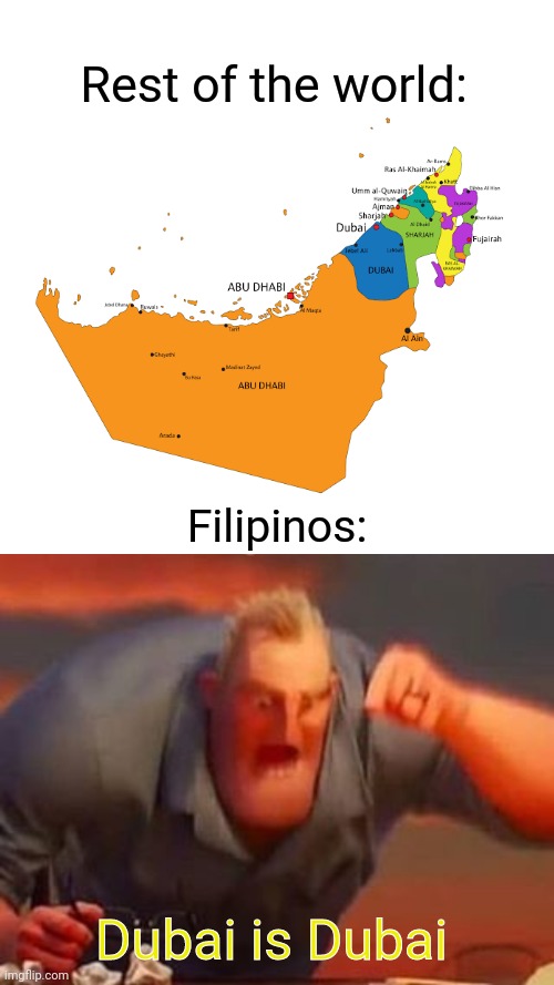 This is so true | Rest of the world:; Filipinos:; Dubai is Dubai | image tagged in memes,blank transparent square,funny,barney will eat all of your delectable biscuits,upvote begging,front page plz | made w/ Imgflip meme maker