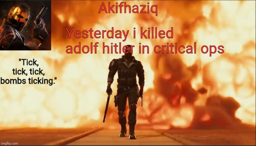 Akifhaziq critical ops temp lone wolf event 2.0 | Yesterday i killed adolf hitler in critical ops | image tagged in akifhaziq critical ops temp lone wolf event 2 0 | made w/ Imgflip meme maker