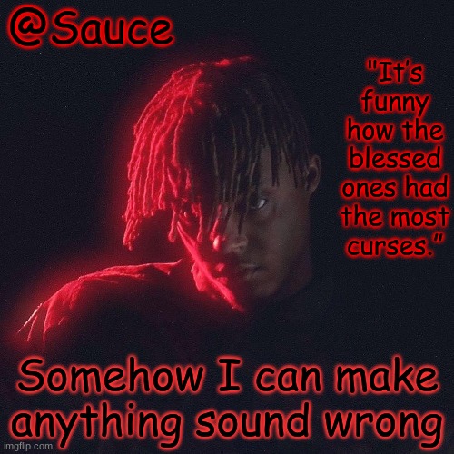 actually almost anything | Somehow I can make anything sound wrong | image tagged in another juice wrld temp by sauce/lucid | made w/ Imgflip meme maker