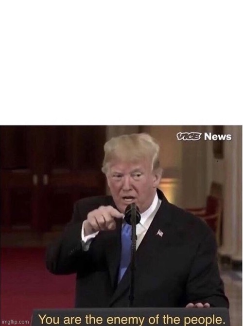 You are the enemy of the people | image tagged in you are the enemy of the people | made w/ Imgflip meme maker