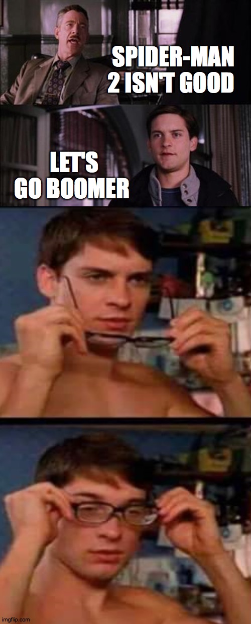 SPIDER-MAN 2 ISN'T GOOD; LET'S GO BOOMER | image tagged in movies,spider-man | made w/ Imgflip meme maker