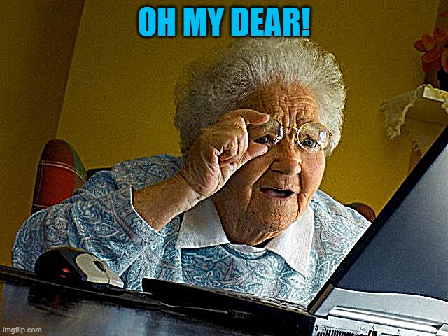 Grandma Finds The Internet Meme | OH MY DEAR! | image tagged in memes,grandma finds the internet | made w/ Imgflip meme maker