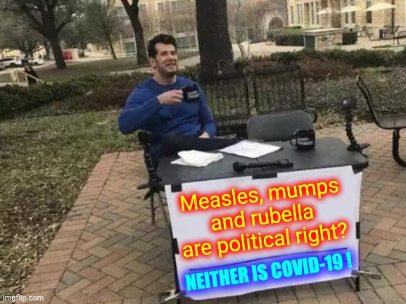 Politicians Are The Ones That Made The Laws That Made Vaccines Mandatory In The First Place | Measles, mumps and rubella are political right? NEITHER IS COVID-19 ! | image tagged in memes,change my mind,politicians suck,covid vaccine,it's the law,congress | made w/ Imgflip meme maker