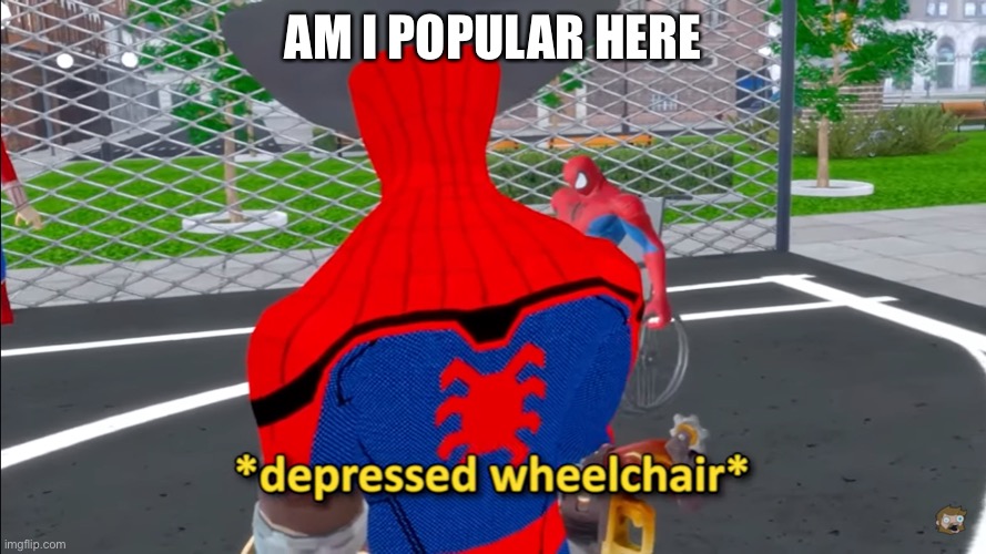 Man I love this template even though it’s useless | AM I POPULAR HERE | image tagged in depressed wheelchair | made w/ Imgflip meme maker